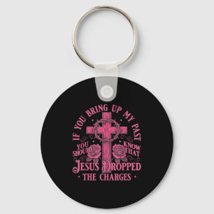 If You Bring Up My Past You Should Know That Jesus Keychain