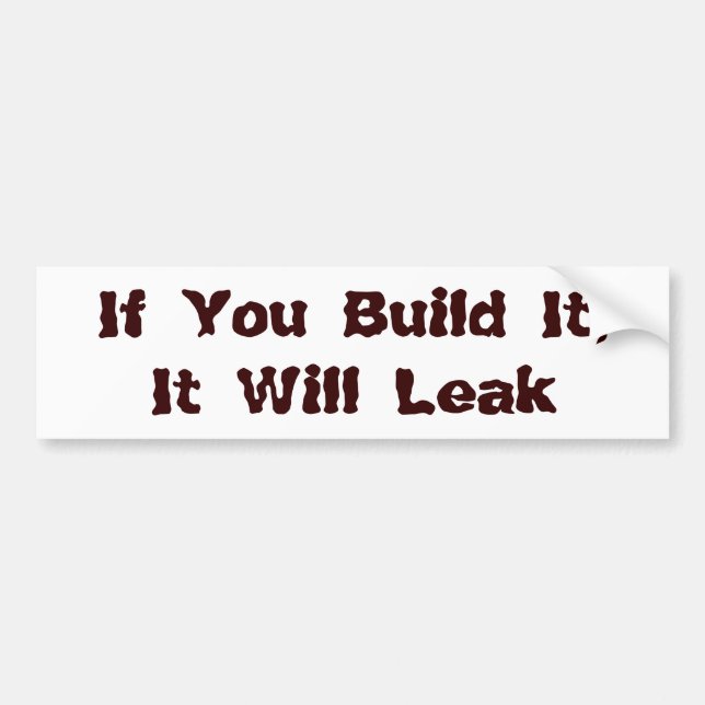 If You Build It, It Will Leak Bumper Sticker (Front)