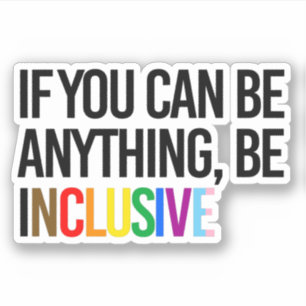 If you can be anything, be inclusive