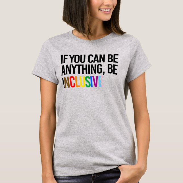 If you can be anything, be inclusive T-Shirt (Front)