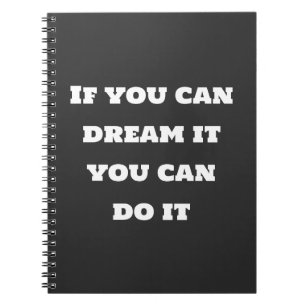 If you can dream it you can do it  notebook