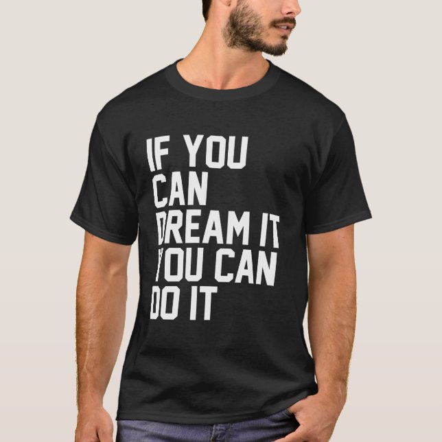 If You Can Dream It, You Can Do It  T-Shirt (Front)