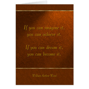 If you can imagine it, you can achieve it...