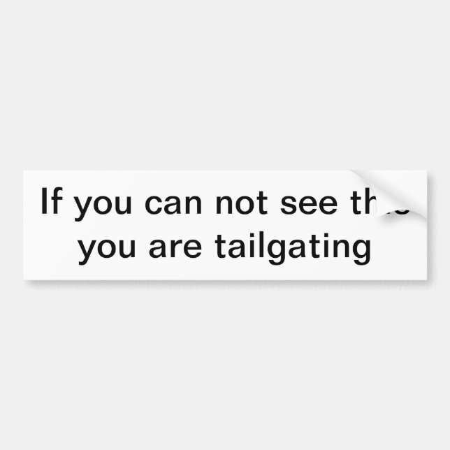 If you can not see this you are tailgating bumper sticker (Front)