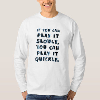 If You Can Play It Slowly You Can Play It Quickly T-Shirt