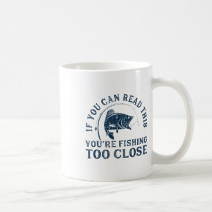 If You Can Read This Fishing Too Close Funny Men W Coffee Mug