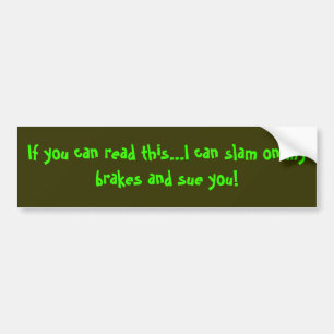 If you can read this...I can slam on my brakes ... Bumper Sticker