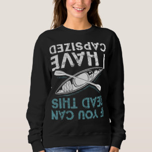 If You Can Read This I Have Capsized Funny Kayakin Sweatshirt