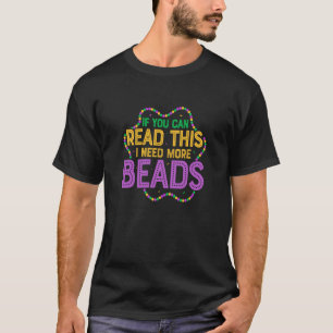If You Can Read This I Need More Beads Mardi Gras T-Shirt