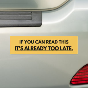 If You Can Read This It's Already Too Late Bumper Sticker