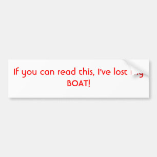 If you can read this, I've lost my BOAT! Bumper Sticker