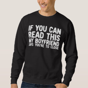 If You Can Read This My Boyfriend Says You're Too Sweatshirt