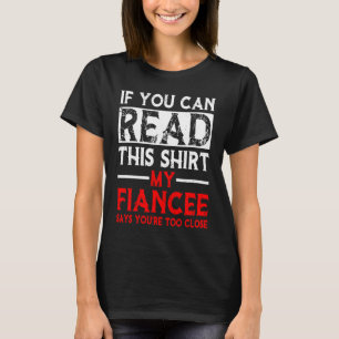 If You Can Read This My Fiancee Says Too Close  Co T-Shirt