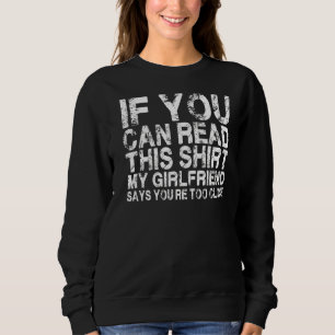 If You Can Read This My Girlfriend Says Too Close Sweatshirt