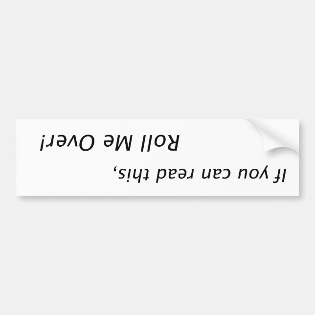 If you can read this roll me over! bumper sticker (Front)