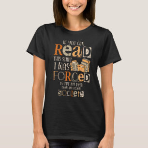 If You Can Read This Shirt I Was Forced To Put My