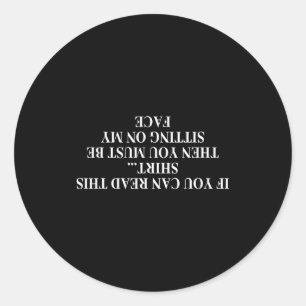 If You Can Read This Shirt You Must Be Sitting On  Classic Round Sticker