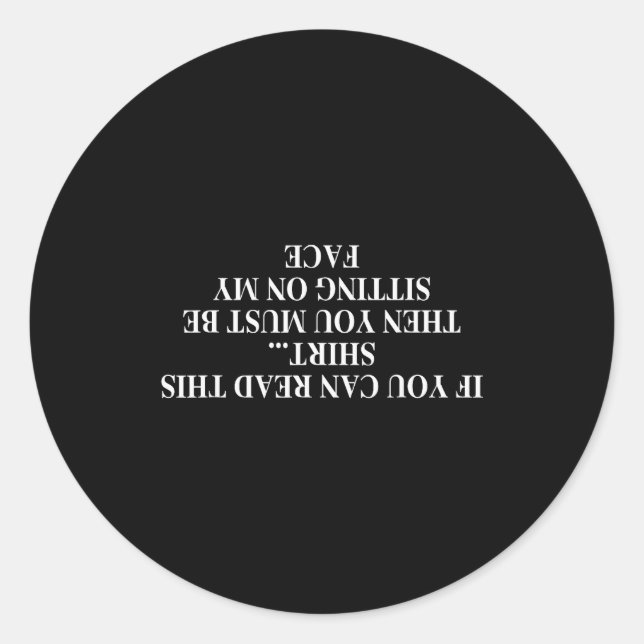 If You Can Read This Shirt You Must Be Sitting On  Classic Round Sticker (Front)