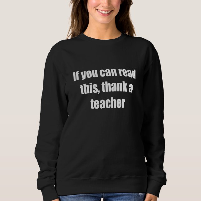If You Can Read This Thank A Teacher Sweatshirt (Front)