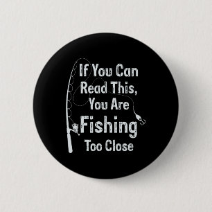 If You Can Read This You Are Fishing Too Close Fis 2 Inch Round Button