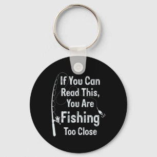 If You Can Read This You Are Fishing Too Close Fis Keychain