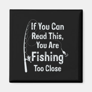 If You Can Read This You Are Fishing Too Close Fis Magnet
