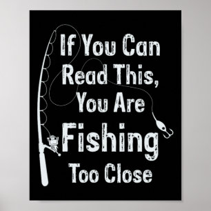 If You Can Read This You Are Fishing Too Close Fis Poster