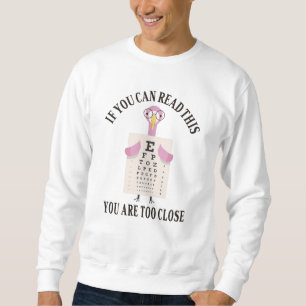 If you can read this you are too close sweatshirt