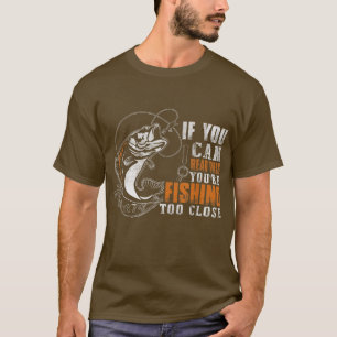 If You Can Read This Youre Fishing Too Close2001 T-Shirt