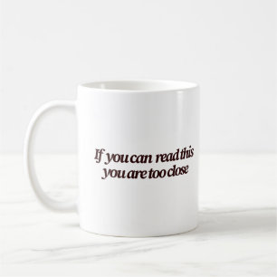If You Can Read This You're Too Close Funny Coffee Mug