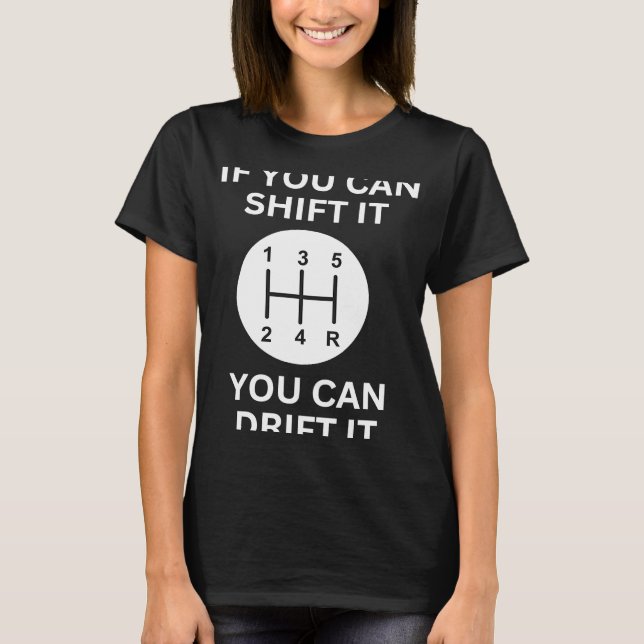 If you can shift it drift racing car guy mechanic  T-Shirt (Front)