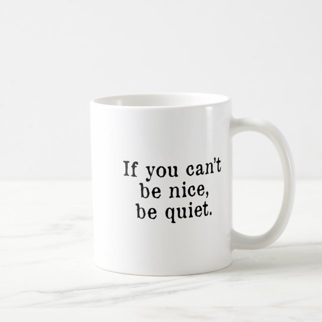 If You Can’t Be Nice Be Quiet  Coffee Mug (Right)