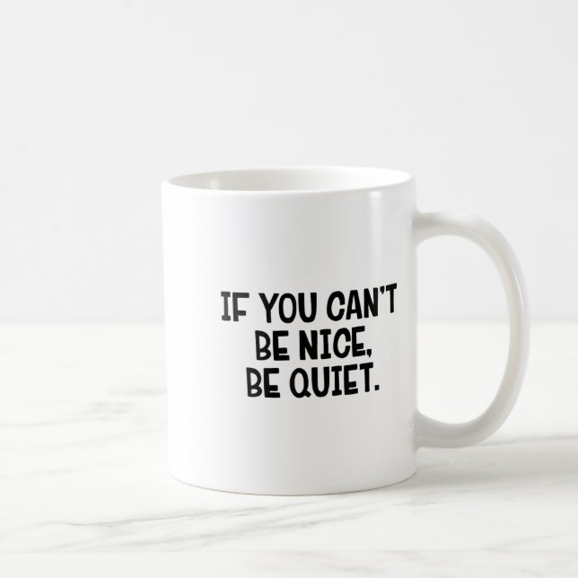 If You Can’t Be Nice Be Quiet  Coffee Mug (Right)