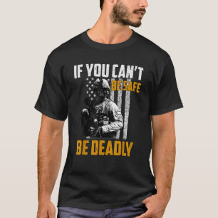 If You Can t Be Safe Be Deadly Skull Soldier T-Shirt