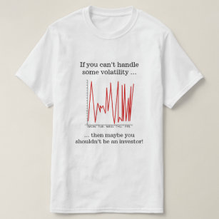 If you can’t handle some volatility … T-Shirt