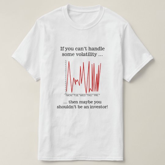 If you can’t handle some volatility … T-Shirt