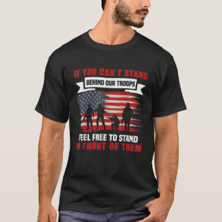 If You Can t Stand Behind Our Troops America Gift T-Shirt