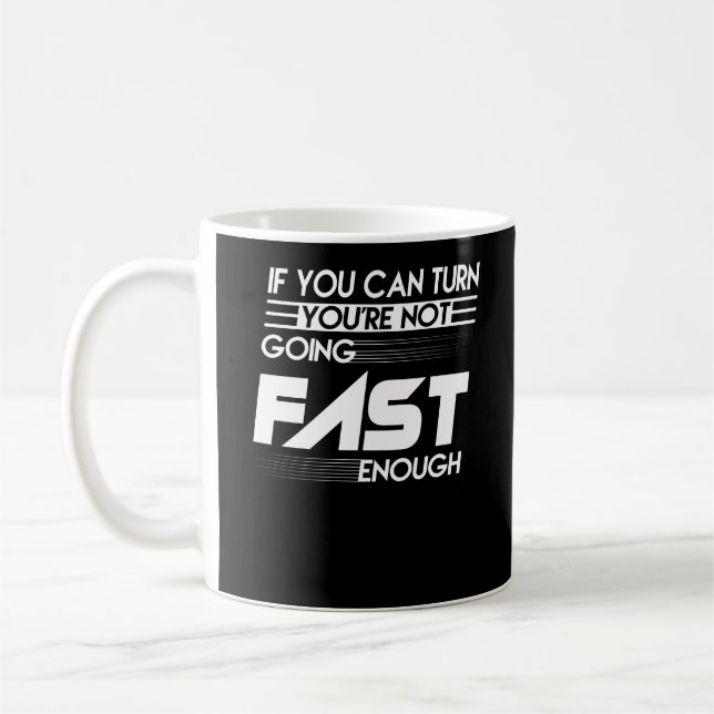 If You Can Turn You're Not Going Fast Enough Coffee Mug (Left)
