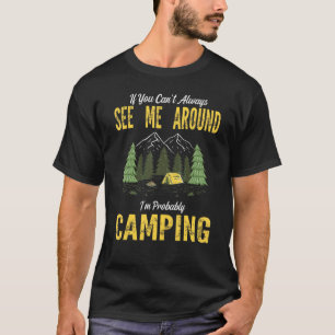 If You Can't Always See Me Around I'm Camping Camp T-Shirt