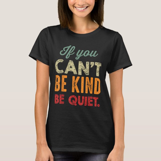 If You Can't Be Kind Be Quiet Anti Bullying Gift F T-Shirt (Front)