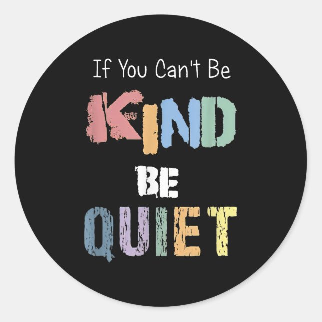 If You Can't Be Kind Be Quiet  Classic Round Sticker (Front)
