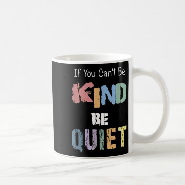 If You Can't Be Kind Be Quiet  Coffee Mug (Right)