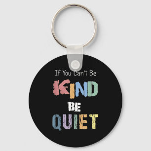 If You Can't Be Kind Be Quiet  Keychain