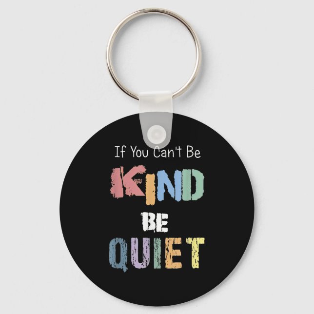 If You Can't Be Kind Be Quiet  Keychain (Front)