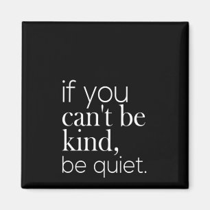 if you can't be kind be quiet magnet