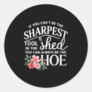 If You Can't Be The Sharpest Tool In The Shed You  Classic Round Sticker