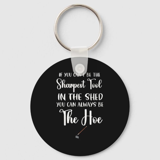 If You Can't Be The Sharpest Tool In The Shed You  Keychain (Front)