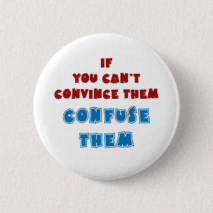 If you can't convince them, confuse them. 2 inch round button