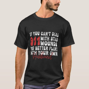 If You Can't Dial 911 With Six Stab Wounds Funny H T-Shirt