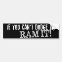 If You Can't Dodge It, RAM IT! Bumper Sticker